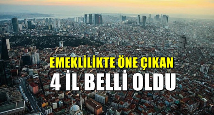 Emeklilikte öne çıkan 4 şehir : İstanbul'dan yoğun göç alıyor